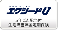 TOP PLAN エクシードＵ 5年ごと配当付生活障害年金定期保険